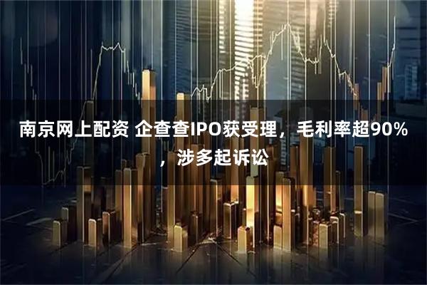 南京网上配资 企查查IPO获受理，毛利率超90%，涉多起诉讼